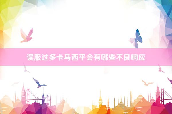 误服过多卡马西平会有哪些不良响应